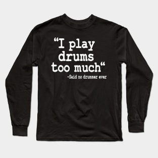 I Play Drums Too Much Quote Drummer Funny Drumming Gift Long Sleeve T-Shirt